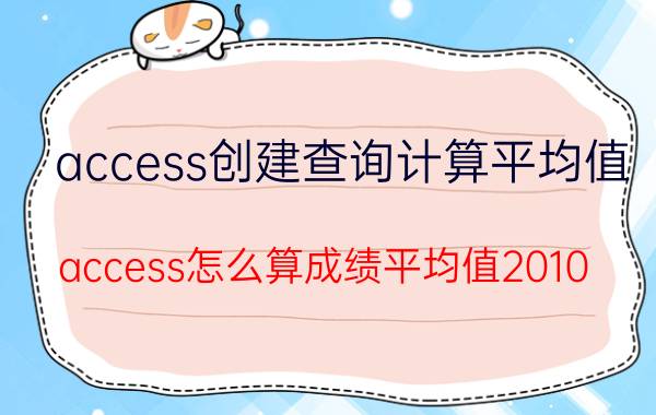 access创建查询计算平均值 access怎么算成绩平均值2010？